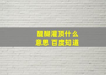 醍醐灌顶什么意思 百度知道